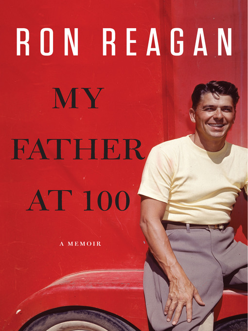 Title details for My Father at 100 by Ron Reagan - Available